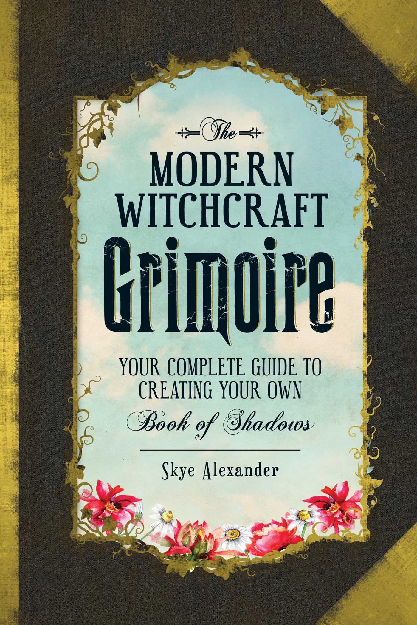 The Modern Witchcraft Grimoire: Your Complete Guide to Creating Your Own Book of Shadows (Modern Witchcraft Magic, Spells, Ritua