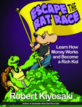 Rich Dads Escape from the Rat Race: How To Become A Rich Kid By Following Rich Dads Advice