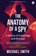 The Anatomy of A Spy: A History of Espionage and Betrayal