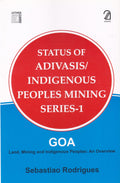 Status Of Adivasis/Indigenous Goa  Land, Mining And Indigenous Peoples; An Overview: 1 (Peoples Mining Series)