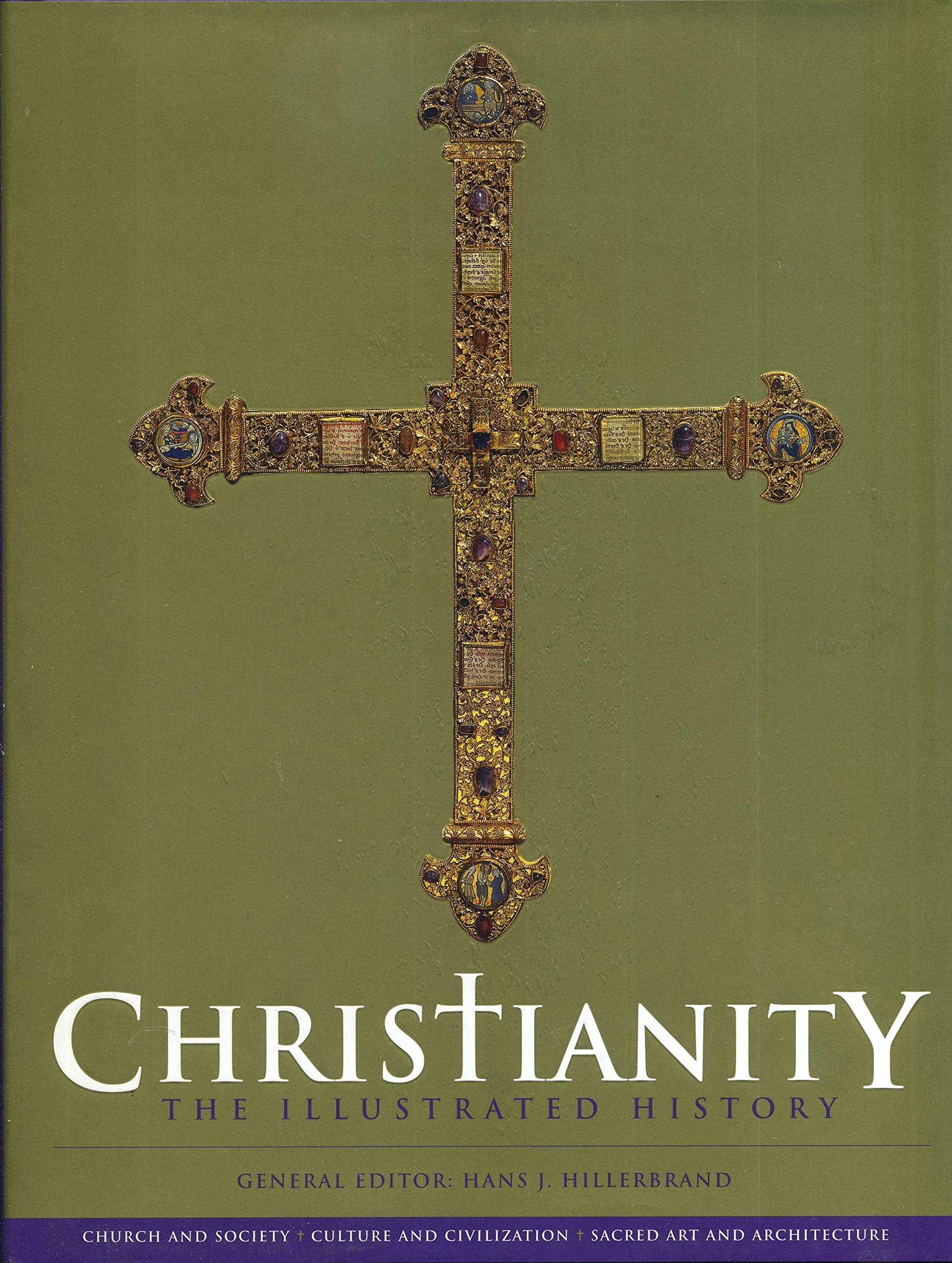 Christianity: The Illustrated History: Church And Society, Culture And Civilization, Sacred Art And Architecture