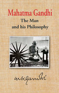 Mahatma Gandhi: The Man and his Philisophy