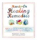 HandsOn Healing Remedies: 150 Recipes for Herbal Balms, Salves, Oils, Liniments & Other Topical Therapies
