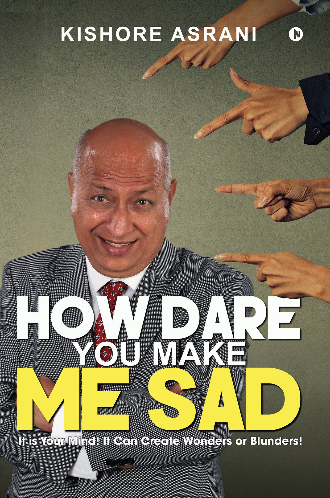How Dare You Make Me Sad : It Is Your Mind! It Can Create Wonders Or Blunders!