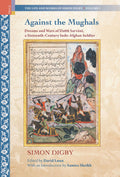 Primus Books Against the Mughals: Dreams and Wars of Datt Sarvn, a SixteenthCentury IndoAfghan Soldier, (The Life and Works o