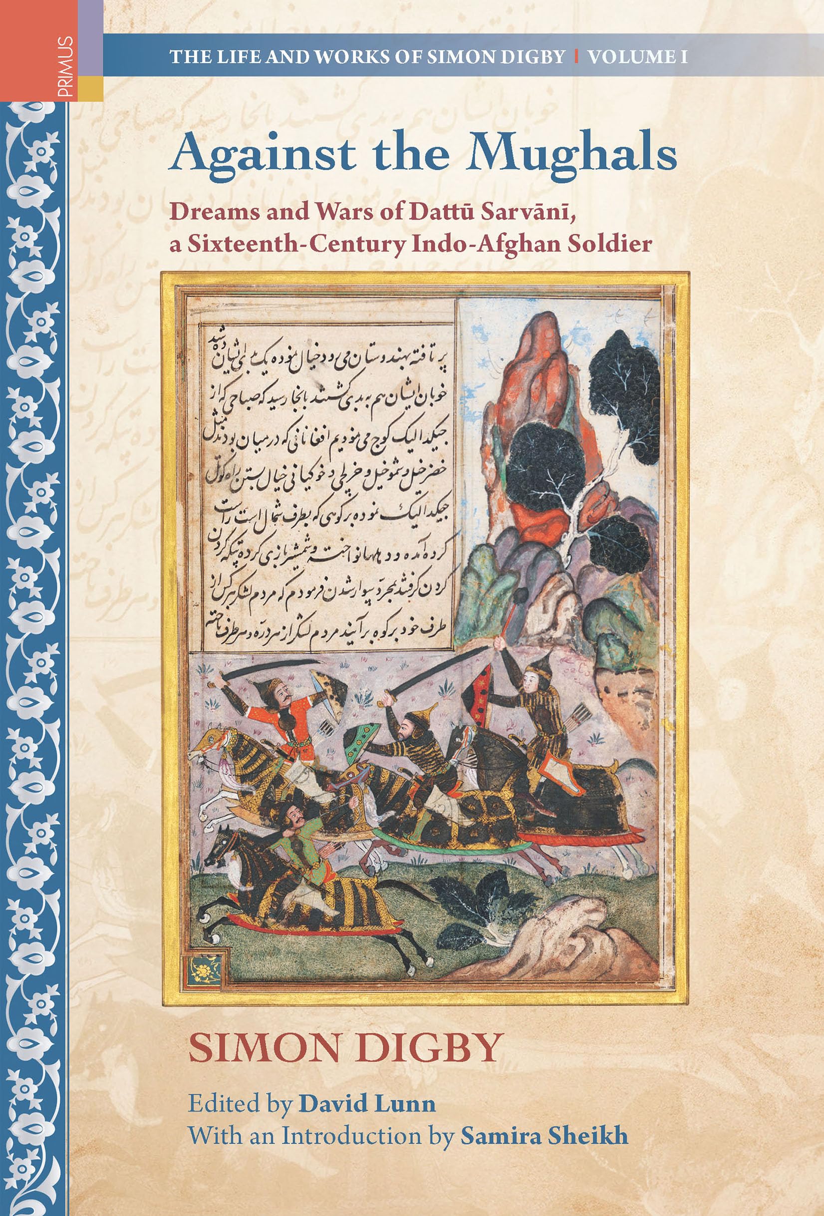 Primus Books Against the Mughals: Dreams and Wars of Datt Sarvn, a SixteenthCentury IndoAfghan Soldier, (The Life and Works o