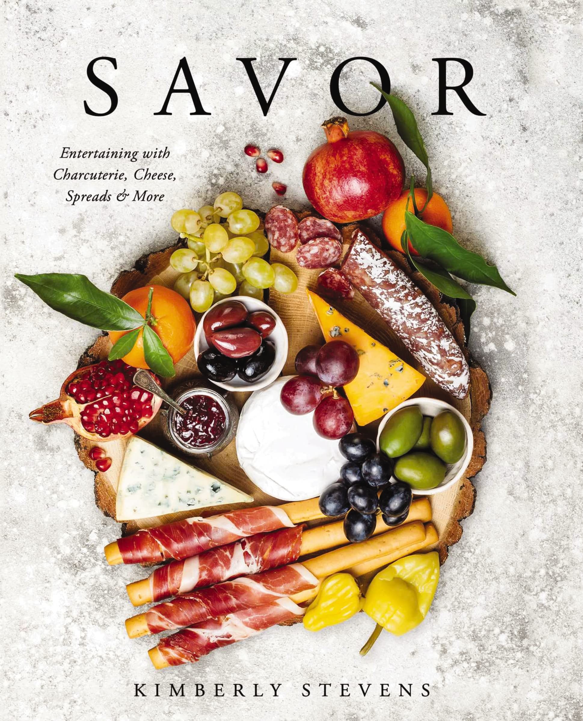 Savor: Entertaining with Charcuterie, Cheese, Spreads and More! (Over 100 Delicious Recipes and Pairings for Memorable Snacking 