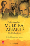 Understanding Mulk Raj Anand: His Mind and Art  Critical Essays and Letters