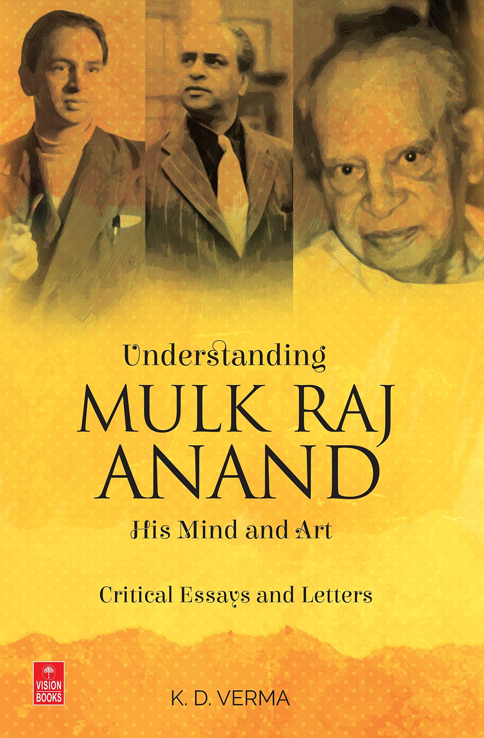 Understanding Mulk Raj Anand: His Mind and Art  Critical Essays and Letters