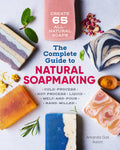 The Complete Guide to Natural Soap Making: Create 65 AllNatural ColdProcess, HotProcess, Liquid, MeltandPour, and HandMill