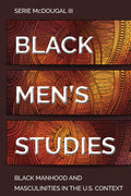 Black Mens Studies: Black Manhood and Masculinities in the U.S. Context: 115 (Black Studies and Critical Thinking)