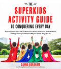The Superkids Activity Guide to Conquering Every Day: Awesome Games and Crafts to Master Your Moods, Boost Focus, Hack Mealtimes