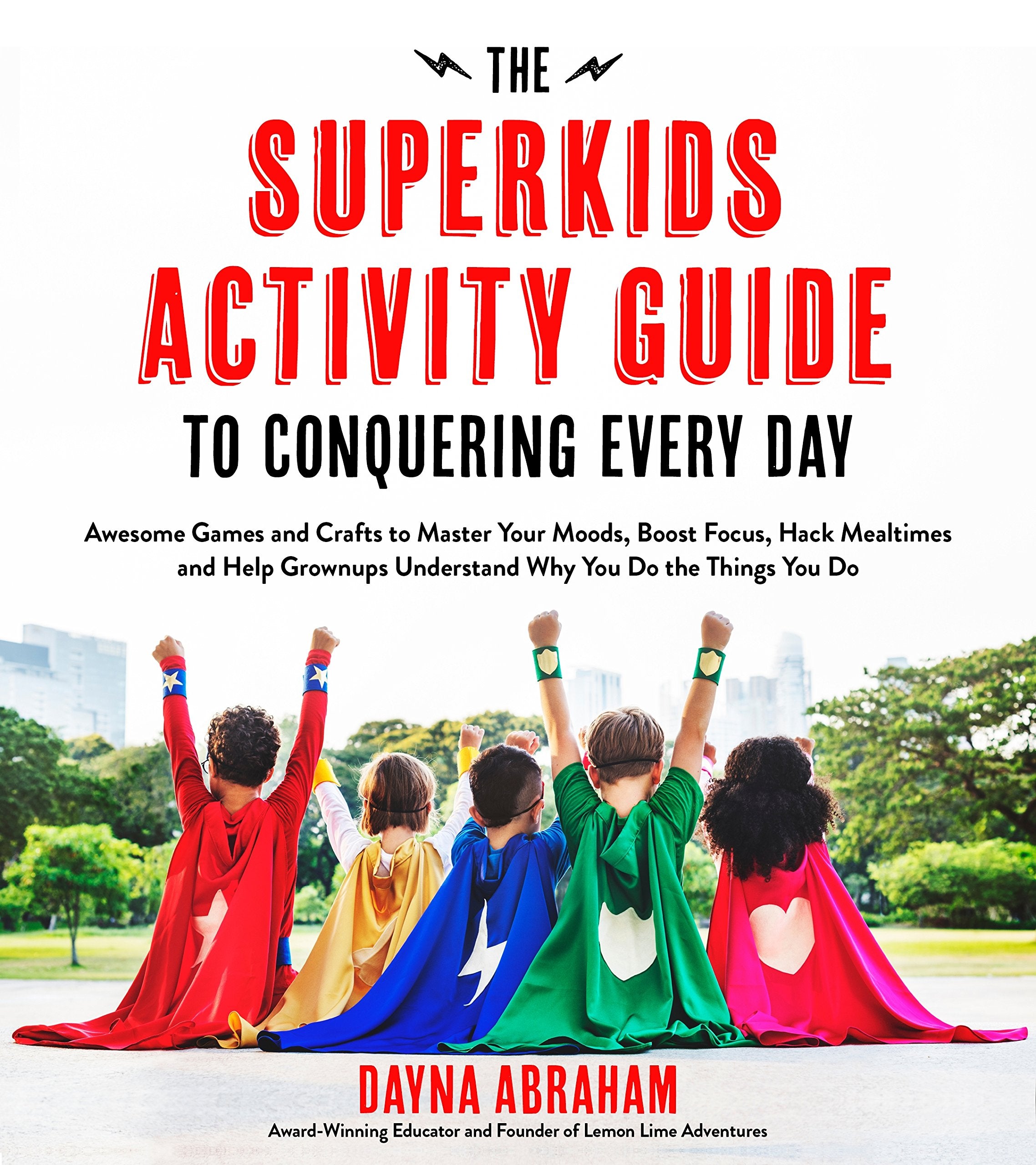 The Superkids Activity Guide to Conquering Every Day: Awesome Games and Crafts to Master Your Moods, Boost Focus, Hack Mealtimes
