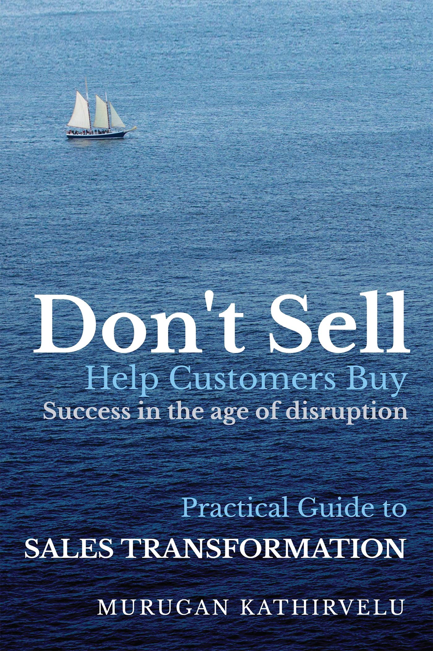 DonT Sell. Help Customers Buy: Practical Guide To Sales Transformation