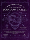 The Game Masters Book of Astonishing Random Tables: 300+ Unique Roll Tables to Enhance Your Worldbuilding, Storytelling, Locati
