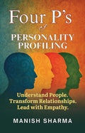 Four PS Of Personality Profiling: Understand People. Transform Relationships. Lead With Empathy