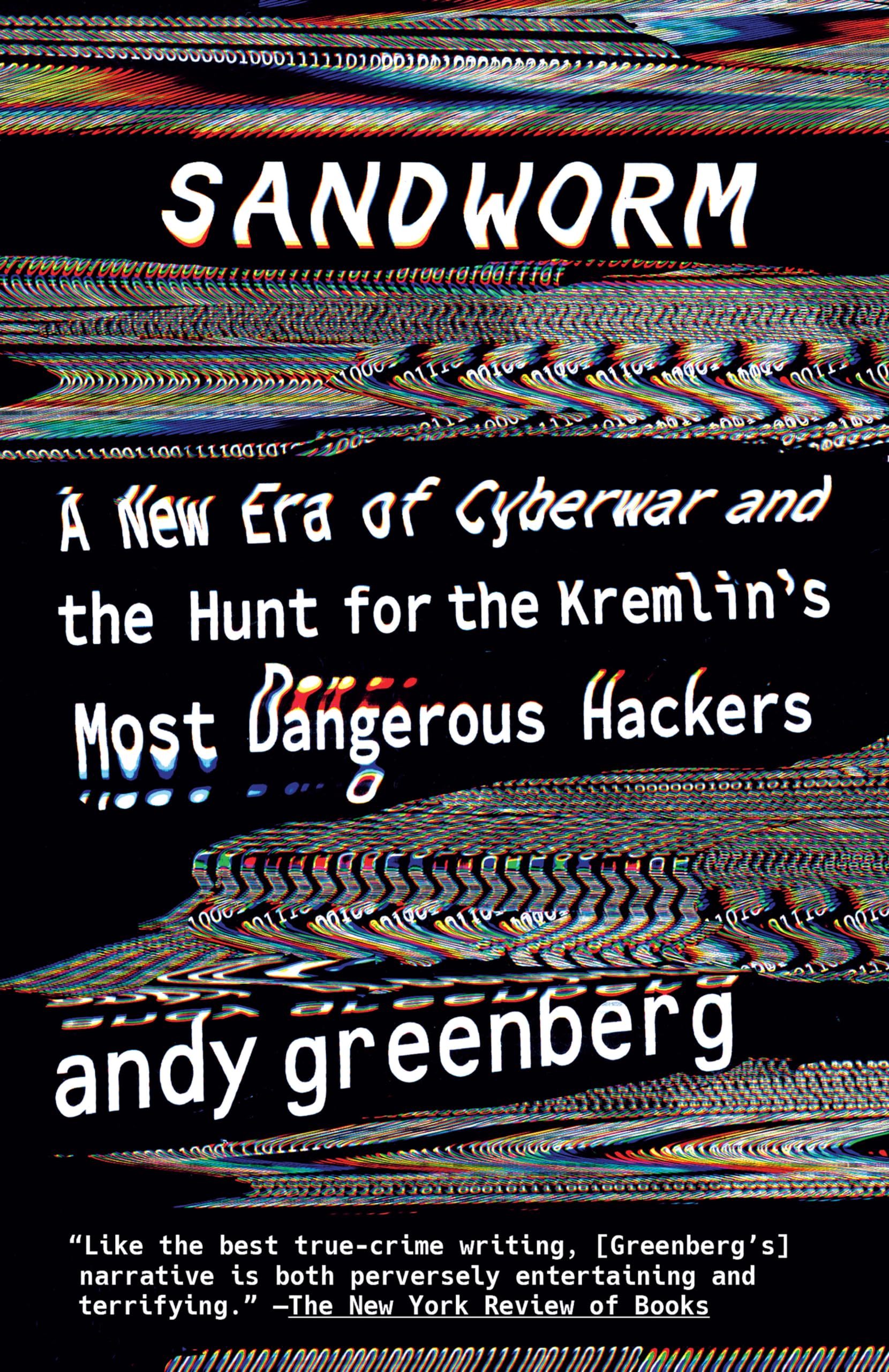 Sandworm: A New Era of Cyberwar and the Hunt for the Kremlins Most Dangerous Hackers