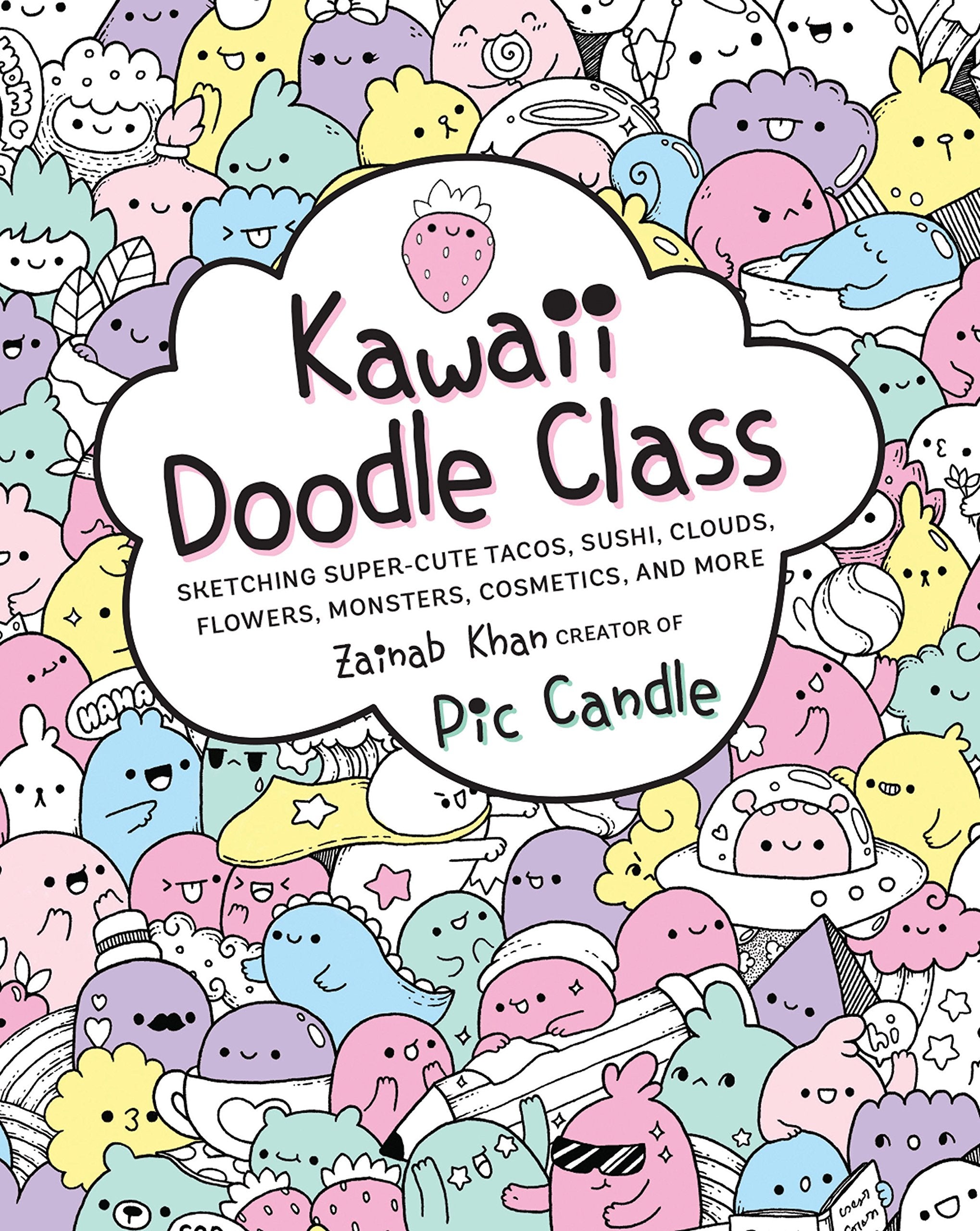 Kawaii Doodle Class: Sketching SuperCute Tacos, Sushi, Clouds, Flowers, Monsters, Cosmetics, and More (Volume 1) (Kawaii Doodle