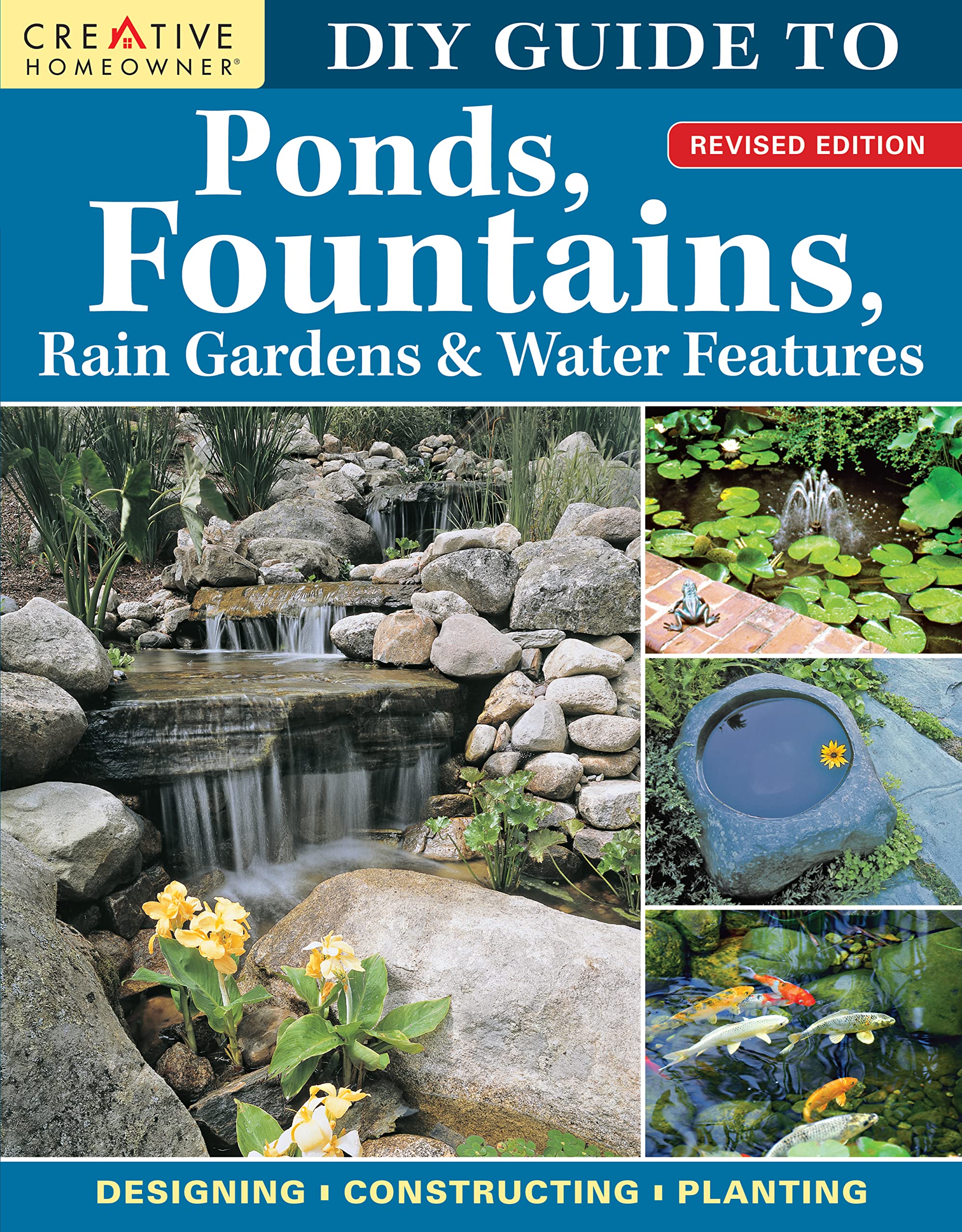 DIY Guide to Ponds, Fountains, Rain Gardens & Water Features, Revised Edition: Designing, Constructing, Planting (Creative Homeo