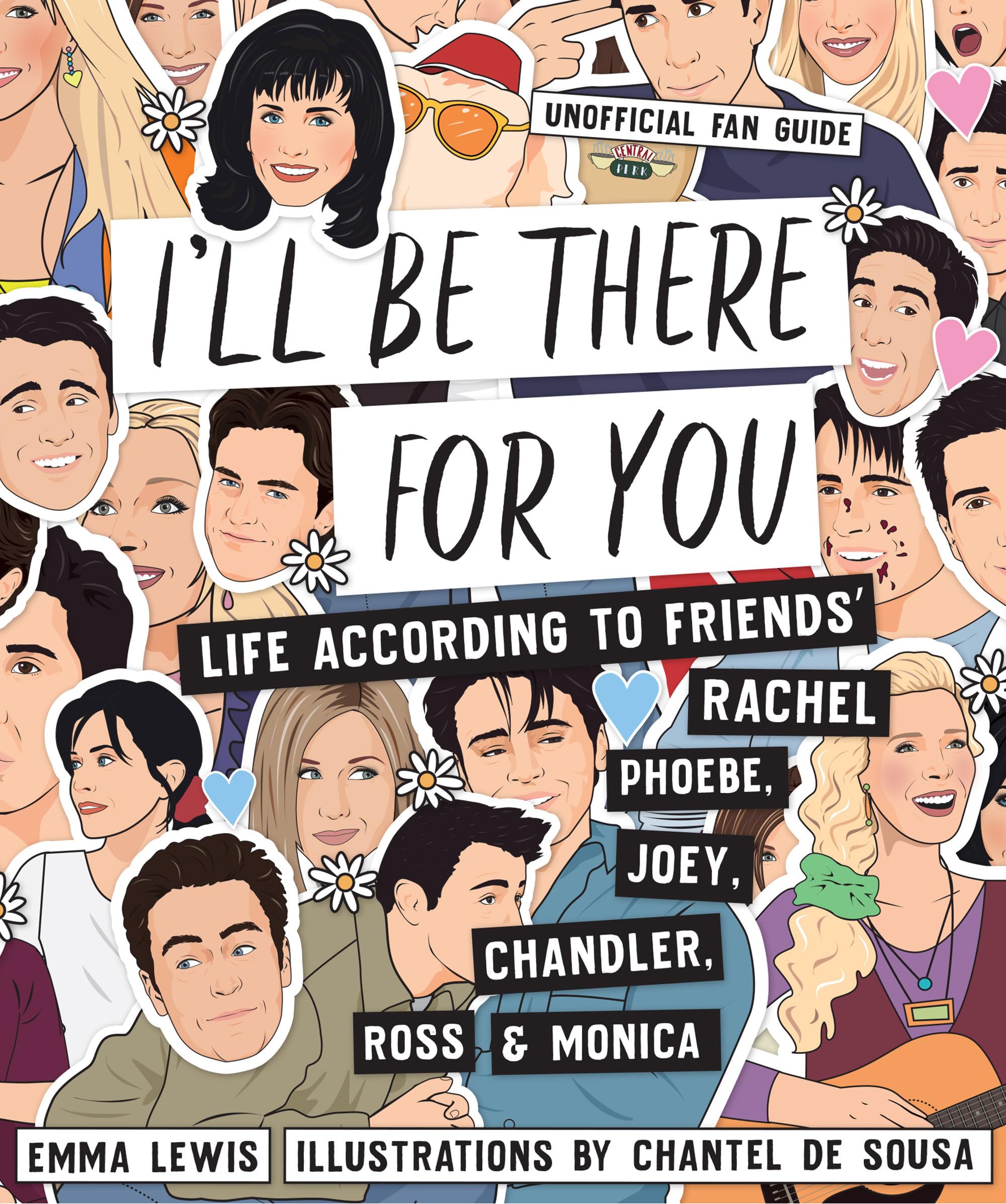 Ill Be There For You: Life according to Friends Rachel, Phoebe, Joey, Chandler, Ross & Monica