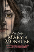 Marys Monster: Love, Madness, and How Mary Shelley Created Frankenstein