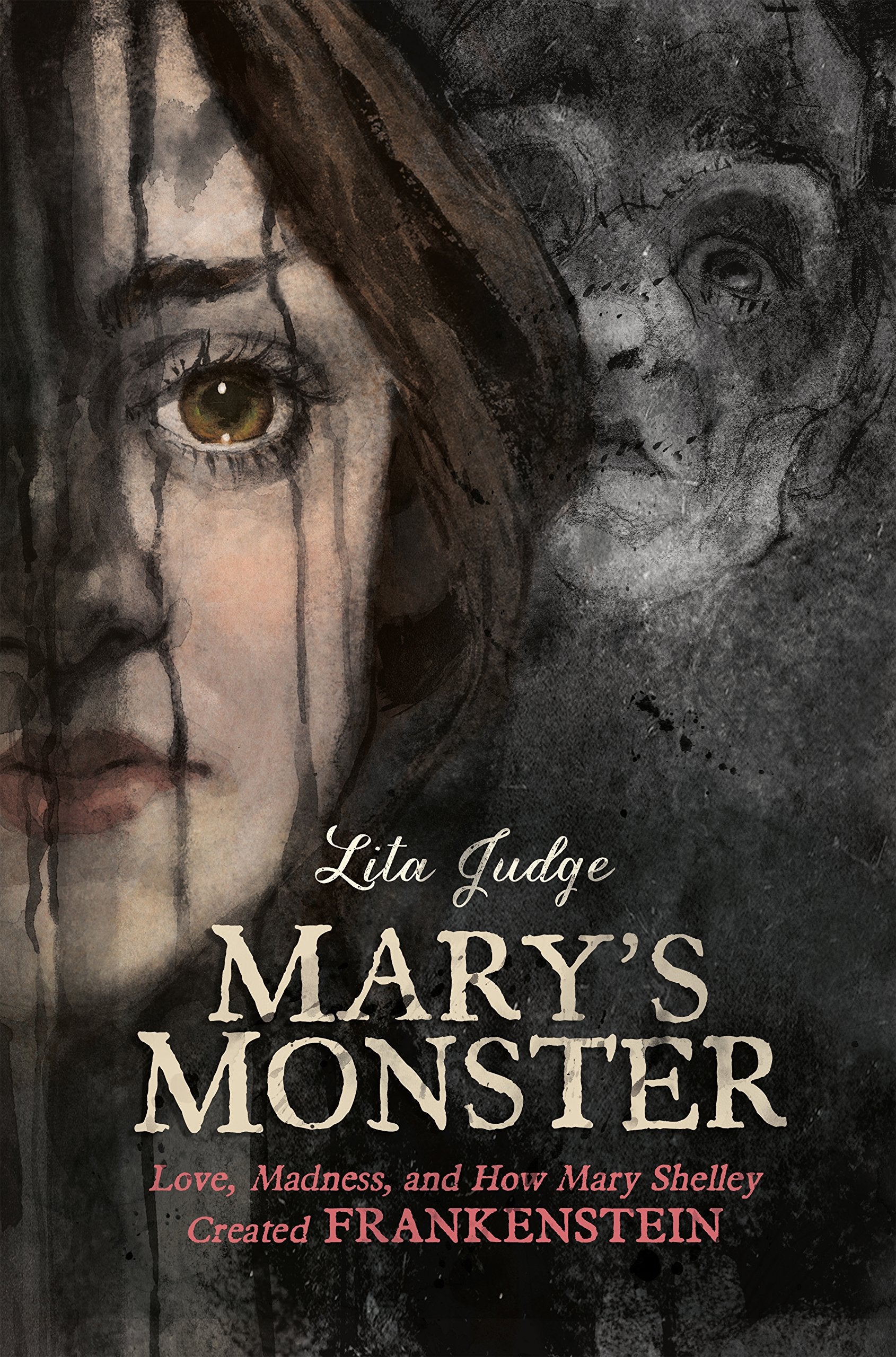 Marys Monster: Love, Madness, and How Mary Shelley Created Frankenstein