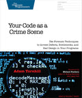 Your Code as a Crime Scene: Use Forensic Techniques to Arrest Defects, Bottlenecks, and Bad Design in Your Programs (The Pragmat
