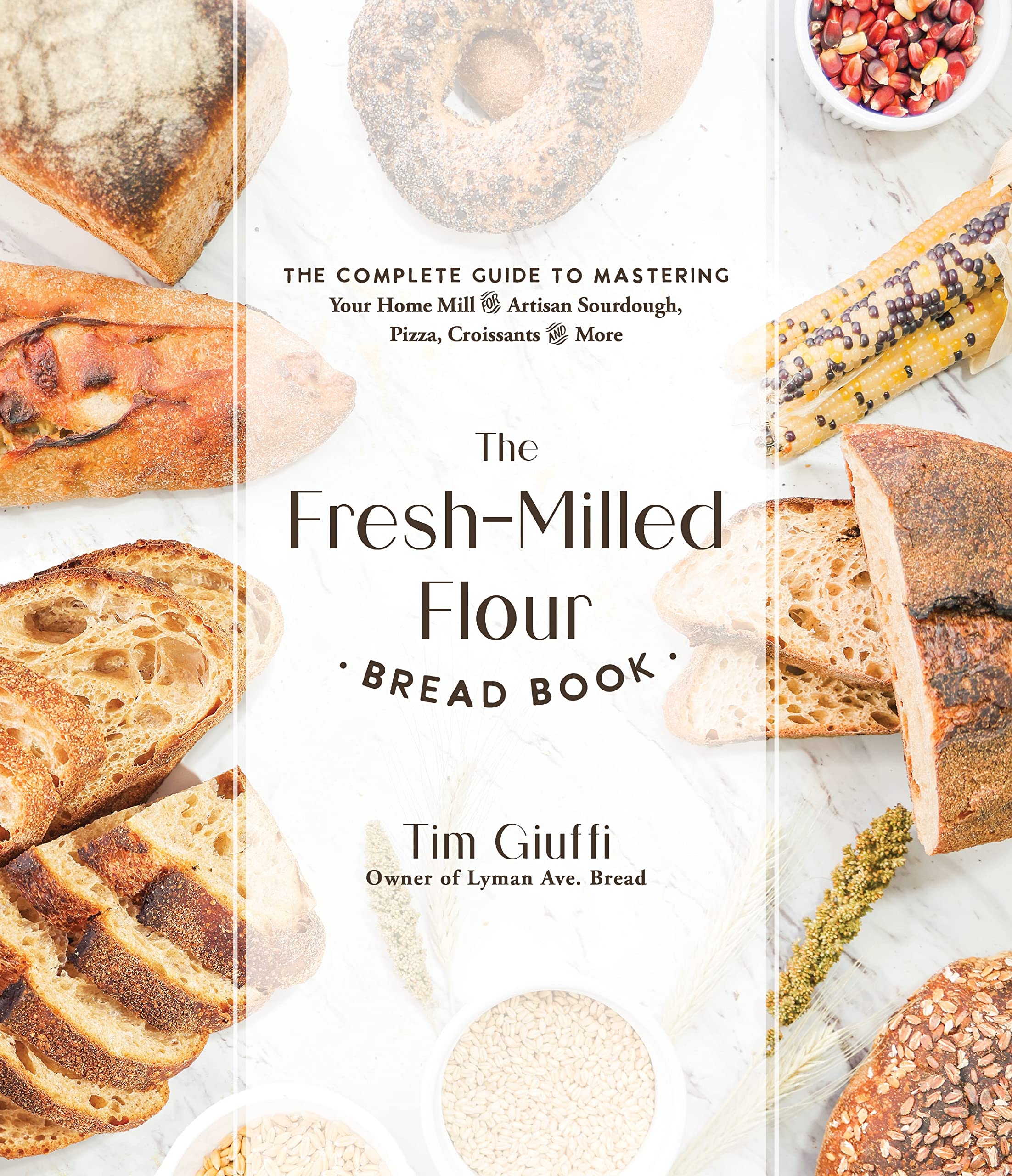 The FreshMilled Flour Bread Book: The Complete Guide to Mastering Your Home Mill for Artisan Sourdough, Pizza, Croissants and M