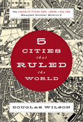 Five Cities that Ruled the World: How Jerusalem, Athens, Rome, London, and New York Shaped Global History