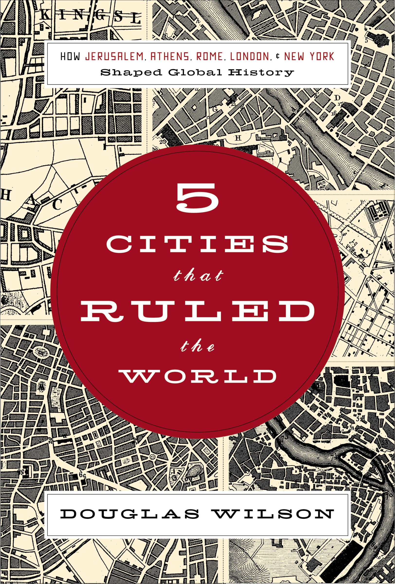 Five Cities that Ruled the World: How Jerusalem, Athens, Rome, London, and New York Shaped Global History
