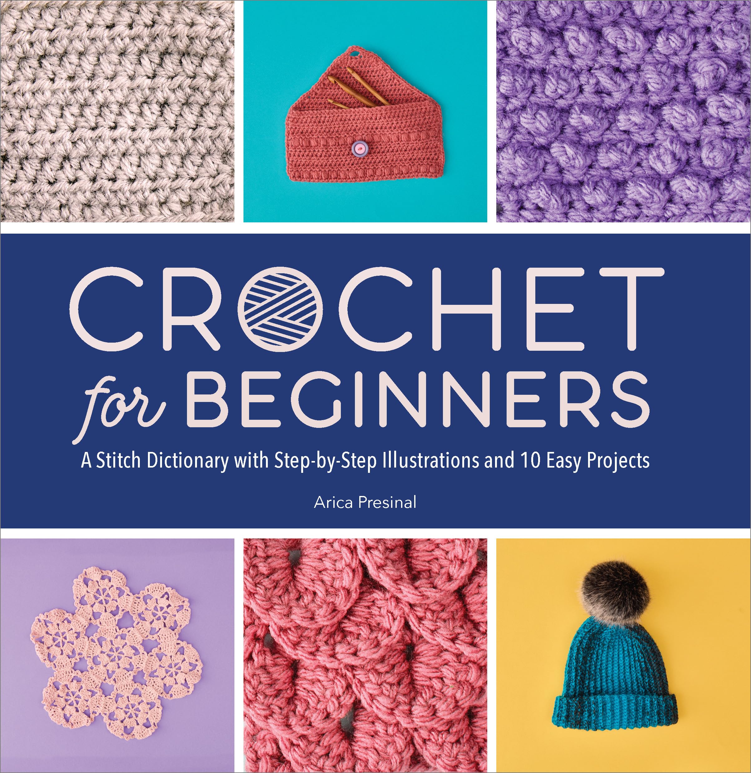 Crochet for Beginners: A Stitch Dictionary with StepbyStep Illustrations and 10 Easy Projects