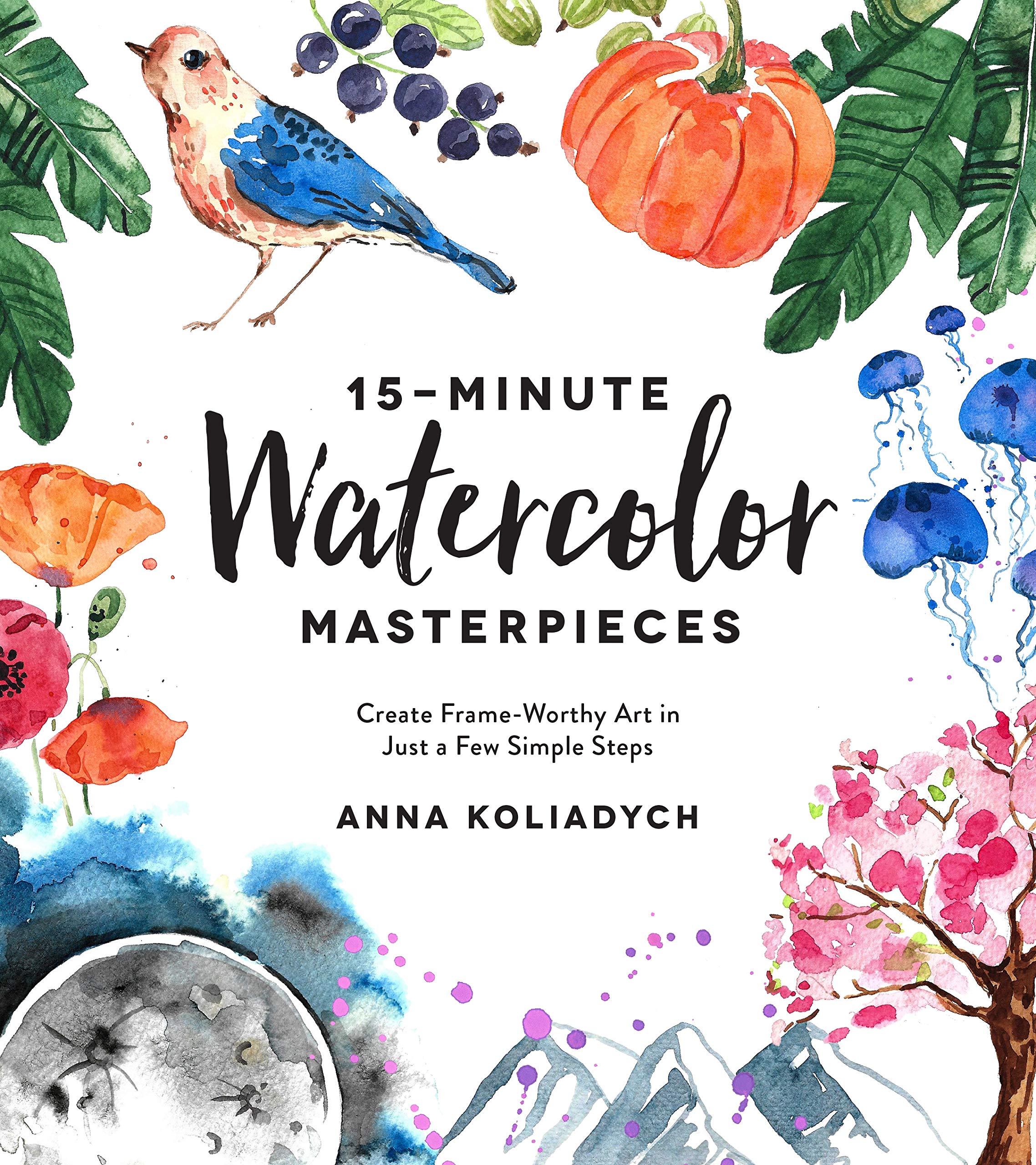 15Minute Watercolor Masterpieces: Create FrameWorthy Art in Just a Few Simple Steps