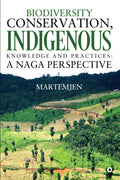 Biodiversity Conservation, Indigenous Knowledge and practices : A Naga Perspective