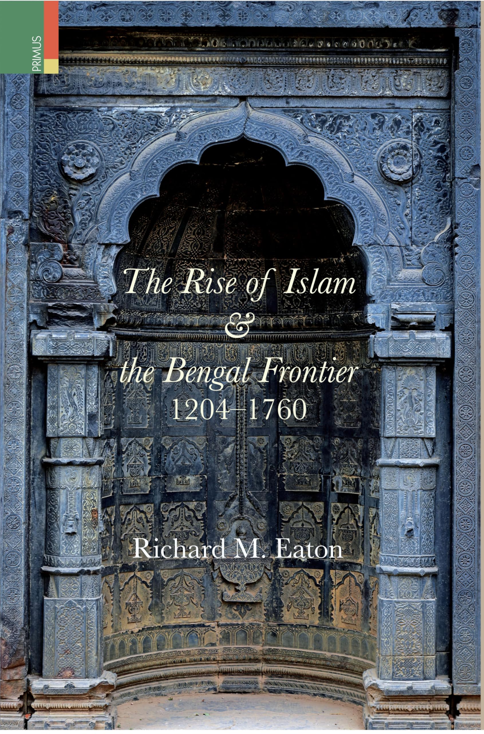 Primus Books  The Rise of Islam and the Bengal Frontier, 12041760
