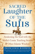 Sacred Laughter of the Sufis: Awakening the Soul with the Mullas Comic Teaching Stories and Other Islamic Wisdom