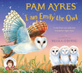 I am Emily the Owl: A tale from our wild and wonderful night skies (Pam Ayres Animal Stories, 3)