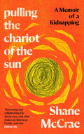 Pulling The Chariot Of The Sun: A Memoir Of A Kidnapping