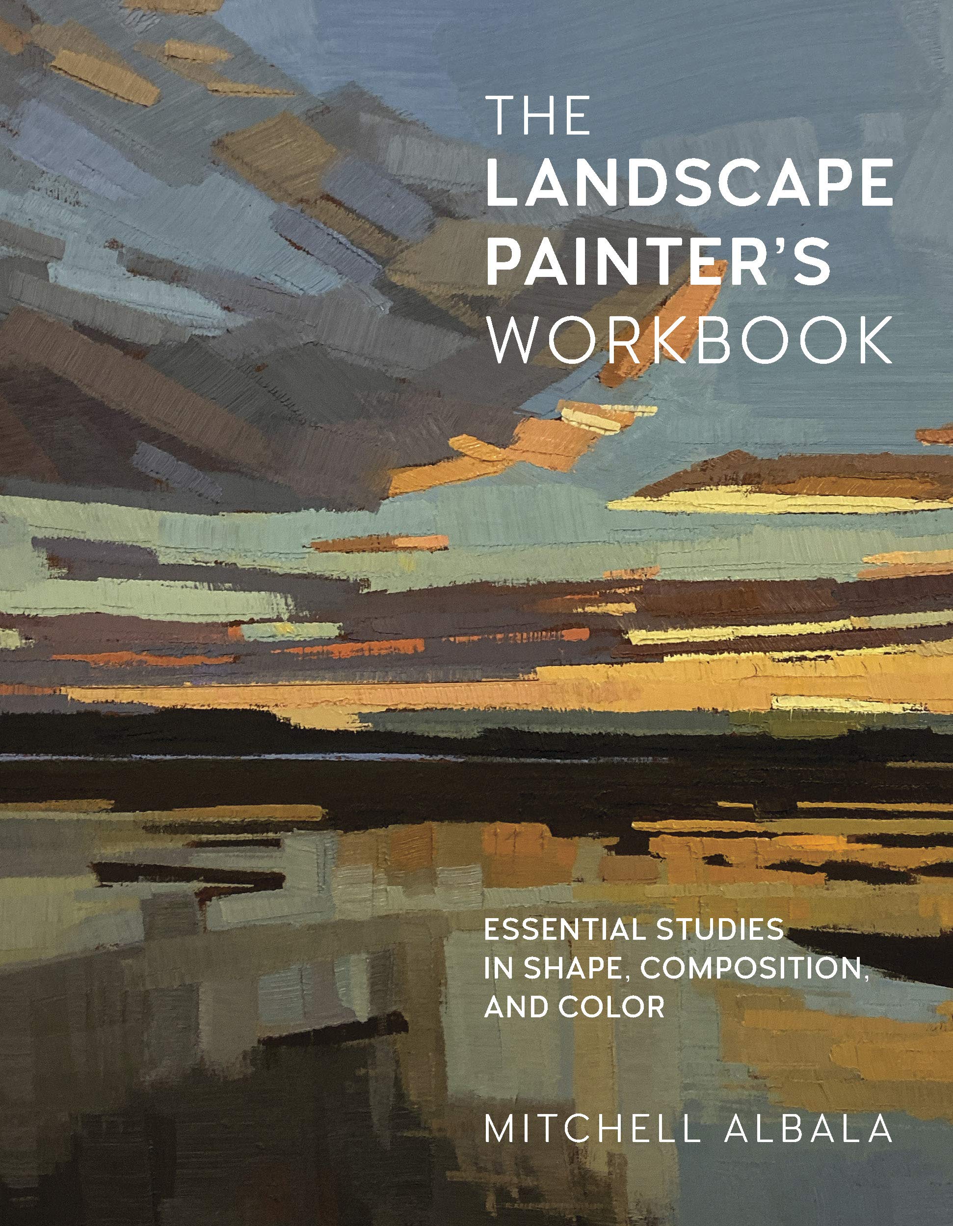 The Landscape Painters Workbook: Essential Studies in Shape, Composition, and Color (Volume 6) (For Artists, 6)