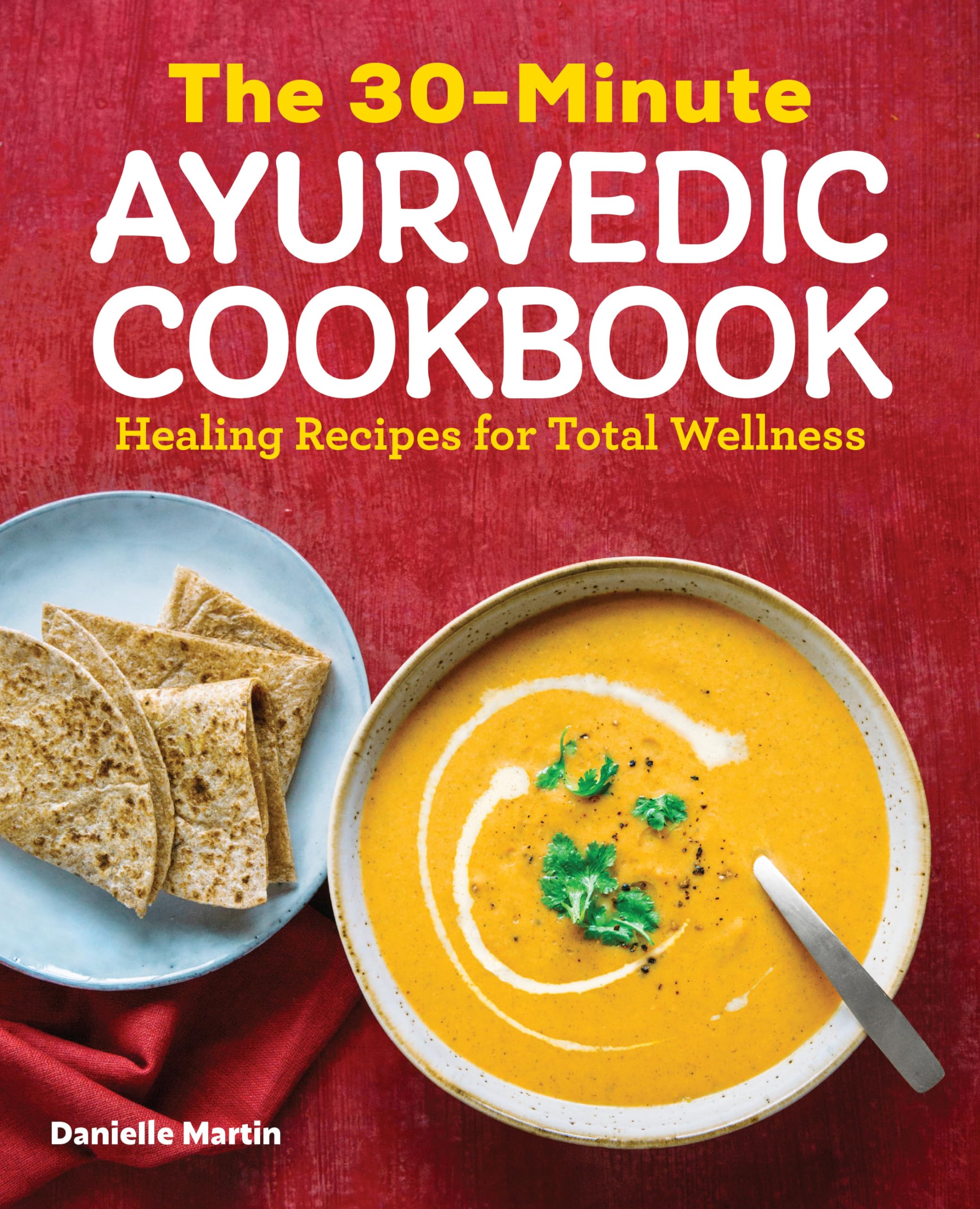 The 30Minute Ayurvedic Cookbook: Healing Recipes for Total Wellness