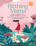 Birthing Mama: Your Companion for a Holistic Pregnancy Journey with WeekbyWeek Reflections, Yoga, Wellness Recipes, Journal Pr