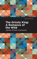 The Grizzly King: A Romance of the Wild (Mint Editions  Grand Adventures)