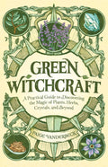 Green Witchcraft: A Practical Guide to Discovering the Magic of Plants, Herbs, Crystals, and Beyond (Practicing Green Witchcraft