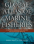 Global Atlas Of Marine Fisheries : A Critical Appraisal Of Catches And Ecosystem Impacts