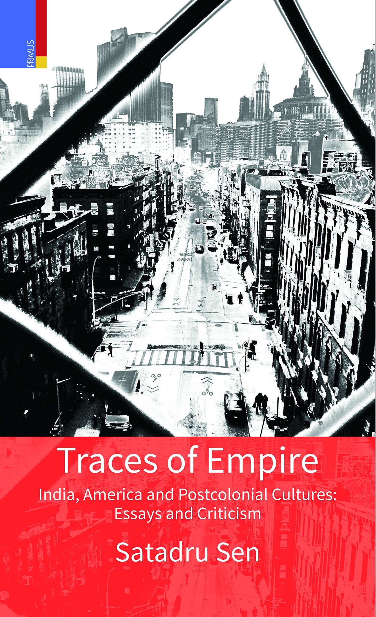 Traces of Empire: India, America and Postcolonial Cultures: Essays and Criticism India, America and Postcolonial Cultures: Essay