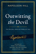Outwitting the Devil: The Complete Text, Reproduced from Napoleon Hills Original Manuscript, Including NeverBefore Published C
