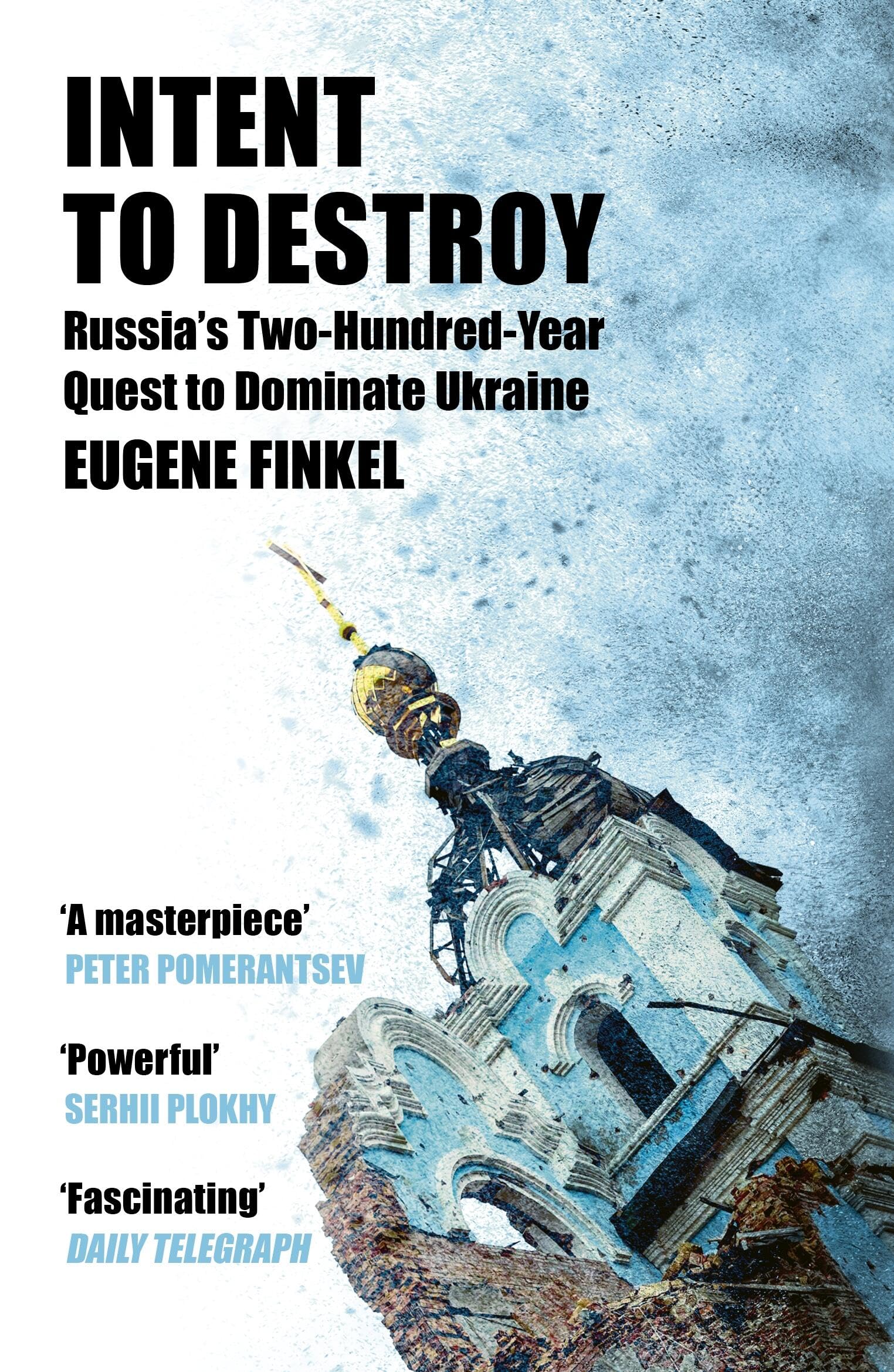 Intent to Destroy: Russias TwoHundredYear Quest to Dominate Ukraine