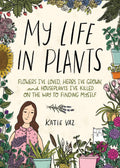 My Life in Plants: Flowers Ive Loved, Herbs Ive Grown, and Houseplants Ive Killed on the Way to Finding Myself