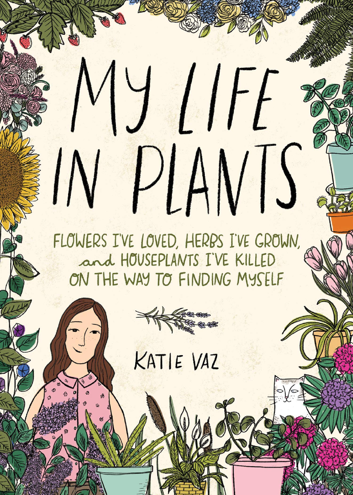 My Life in Plants: Flowers Ive Loved, Herbs Ive Grown, and Houseplants Ive Killed on the Way to Finding Myself