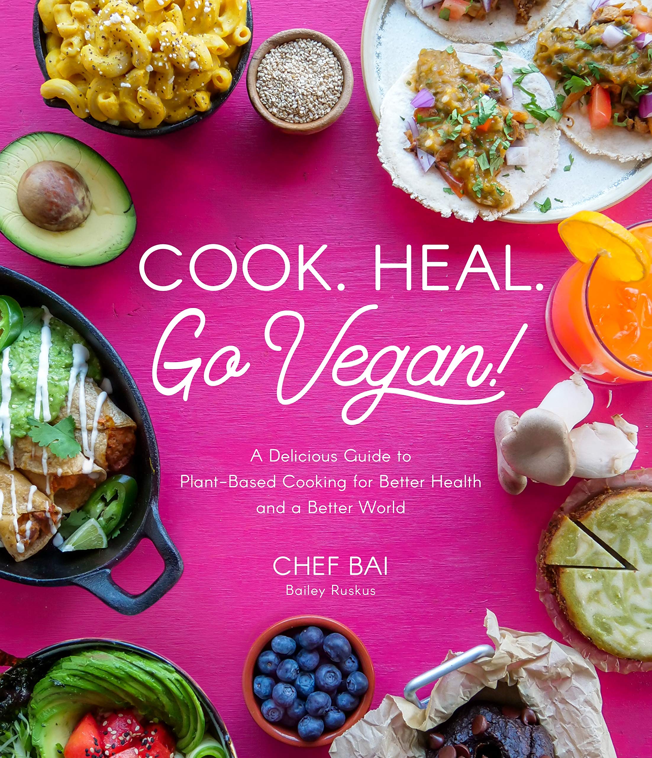 Cook. Heal. Go Vegan!: A Delicious Guide to PlantBased Cooking for Better Health and a Better World