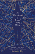 The Electricity of Every Living Thing: A Womans Walk in the Wild to Find Her Way Home